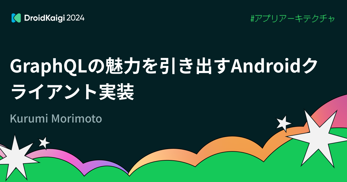 GraphQLの魅力を引き出すAndroidクライアント実装 | DroidKaigi 2024